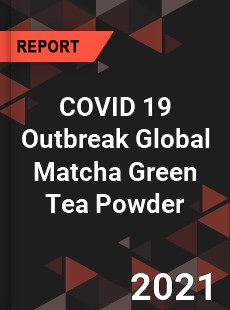 COVID 19 Outbreak Global Matcha Green Tea Powder Industry