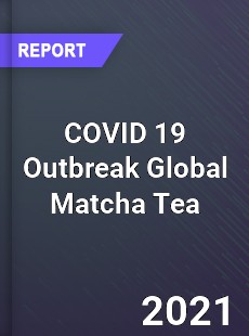 COVID 19 Outbreak Global Matcha Tea Industry