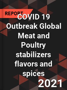 COVID 19 Outbreak Global Meat and Poultry stabilizers flavors and spices Industry