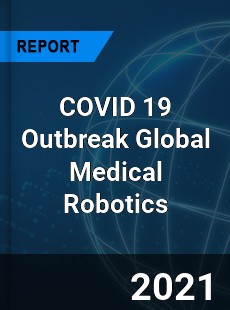 COVID 19 Outbreak Global Medical Robotics Industry