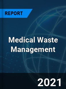 COVID 19 Outbreak Global Medical Waste Management Industry