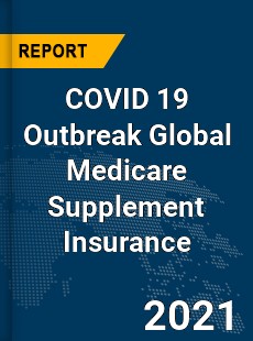 COVID 19 Outbreak Global Medicare Supplement Insurance Industry