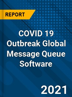 COVID 19 Outbreak Global Message Queue Software Industry