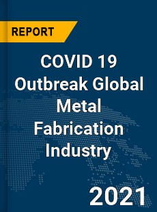 COVID 19 Outbreak Global Metal Fabrication Industry