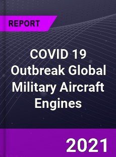 COVID 19 Outbreak Global Military Aircraft Engines Industry