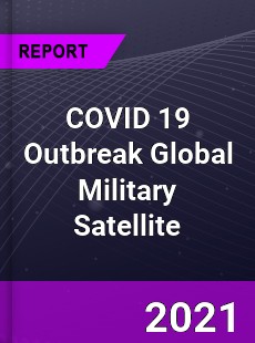 COVID 19 Outbreak Global Military Satellite Industry
