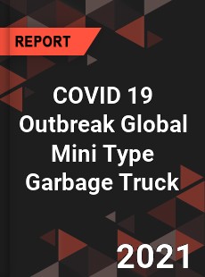 COVID 19 Outbreak Global Mini Type Garbage Truck Industry