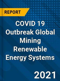 COVID 19 Outbreak Global Mining Renewable Energy Systems Industry