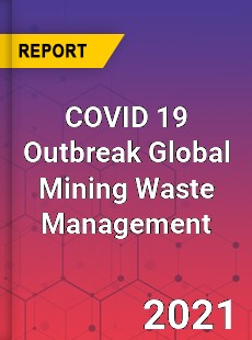 COVID 19 Outbreak Global Mining Waste Management Industry