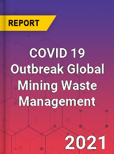 COVID 19 Outbreak Global Mining Waste Management Industry