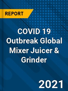 COVID 19 Outbreak Global Mixer Juicer amp Grinder Industry