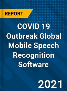 COVID 19 Outbreak Global Mobile Speech Recognition Software Industry