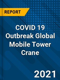 COVID 19 Outbreak Global Mobile Tower Crane Industry