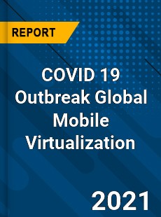 COVID 19 Outbreak Global Mobile Virtualization Industry