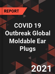 COVID 19 Outbreak Global Moldable Ear Plugs Industry