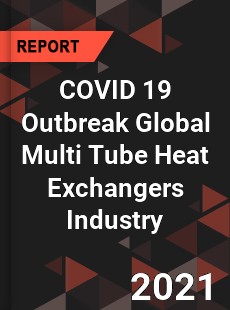 COVID 19 Outbreak Global Multi Tube Heat Exchangers Industry