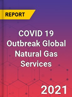 COVID 19 Outbreak Global Natural Gas Services Industry