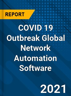 COVID 19 Outbreak Global Network Automation Software Industry
