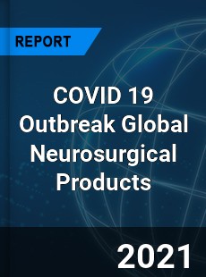 COVID 19 Outbreak Global Neurosurgical Products Industry