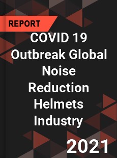 COVID 19 Outbreak Global Noise Reduction Helmets Industry