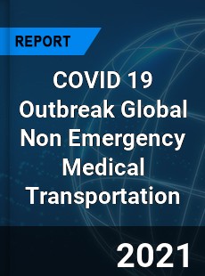COVID 19 Outbreak Global Non Emergency Medical Transportation Industry