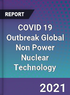 COVID 19 Outbreak Global Non Power Nuclear Technology Industry