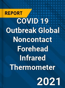 COVID 19 Outbreak Global Noncontact Forehead Infrared Thermometer Industry