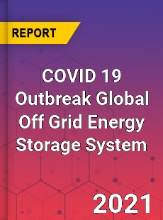 COVID 19 Outbreak Global Off Grid Energy Storage System Industry