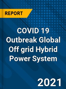 COVID 19 Outbreak Global Off grid Hybrid Power System Industry