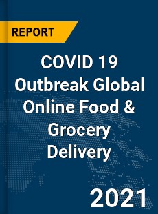 COVID 19 Outbreak Global Online Food & Grocery Delivery Industry