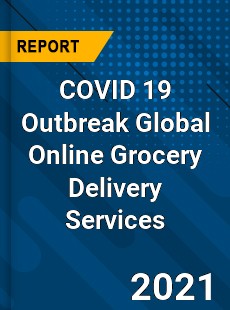 COVID 19 Outbreak Global Online Grocery Delivery Services Industry