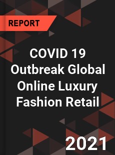 COVID 19 Outbreak Global Online Luxury Fashion Retail Industry