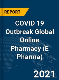 COVID 19 Outbreak Global Online Pharmacy Industry