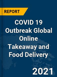 COVID 19 Outbreak Global Online Takeaway and Food Delivery Industry