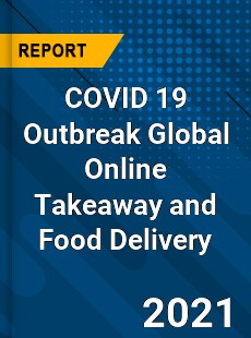 COVID 19 Outbreak Global Online Takeaway and Food Delivery Industry