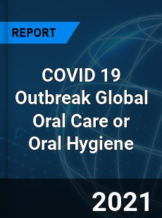 COVID 19 Outbreak Global Oral Care or Oral Hygiene Industry