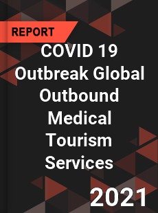 COVID 19 Outbreak Global Outbound Medical Tourism Services Industry