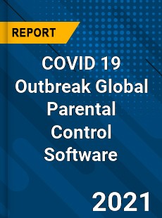 COVID 19 Outbreak Global Parental Control Software Industry