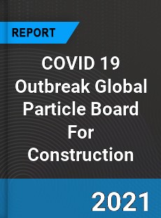 COVID 19 Outbreak Global Particle Board For Construction Industry