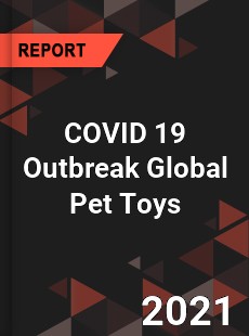 COVID 19 Outbreak Global Pet Toys Industry