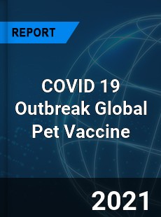 COVID 19 Outbreak Global Pet Vaccine Industry