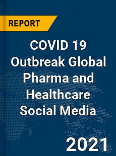 COVID 19 Outbreak Global Pharma and Healthcare Social Media Industry