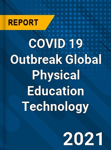 COVID 19 Outbreak Global Physical Education Technology Industry