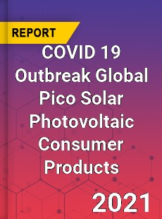 COVID 19 Outbreak Global Pico Solar Photovoltaic Consumer Products Industry