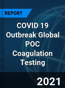 COVID 19 Outbreak Global POC Coagulation Testing Industry