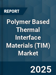 COVID 19 Outbreak Global Polymer Based Thermal Interface Materials Industry