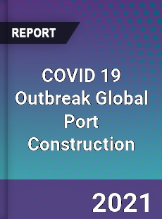 COVID 19 Outbreak Global Port Construction Industry
