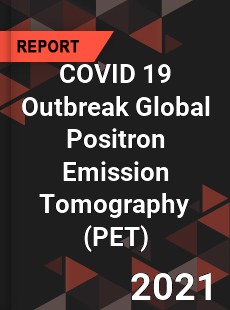 COVID 19 Outbreak Global Positron Emission Tomography Industry