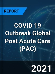 COVID 19 Outbreak Global Post Acute Care Industry