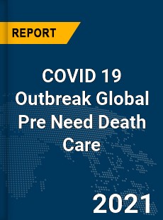 COVID 19 Outbreak Global Pre Need Death Care Industry